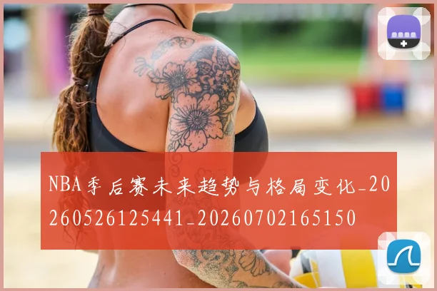 NBA季后赛未来趋势与格局变化_20260526125441_20260702165150