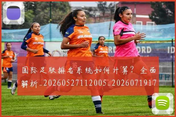 国际足联排名系统如何计算？全面解析_20260527112005_20260719170356